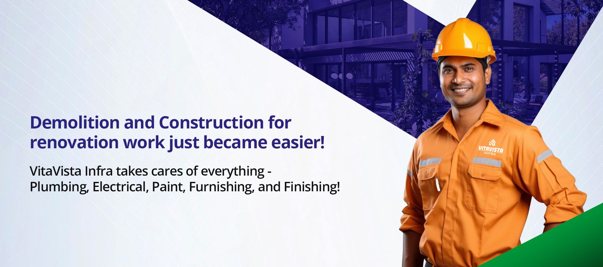 Demolition and construction for renovation work just became easier! VitaVista Infra takes care of everything – plumbing, electrical, paint, furnishing and finishing.